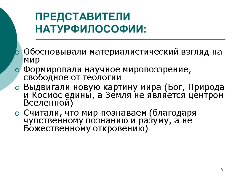 3 ПРЕДСТАВИТЕЛИ НАТУРФИЛОСОФИИ: Обосновывали материалистический взгляд на мир Формировали научное мировоззрение, свободное от теологии